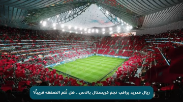 ريال مدريد يراقب نجم كريستال بالاس.. هل تُتم الصفقة قريباً؟